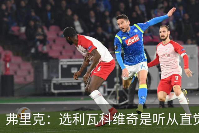 弗里克：选利瓦科维奇是听从直觉，拉菲尼亚可是个真领袖！